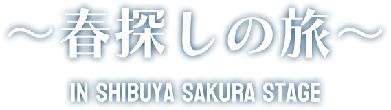 〜春探しの旅〜IN SHIBUYA SAKURA STAGE